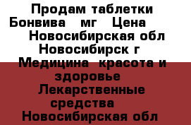 Продам таблетки Бонвива150мг › Цена ­ 1 100 - Новосибирская обл., Новосибирск г. Медицина, красота и здоровье » Лекарственные средства   . Новосибирская обл.